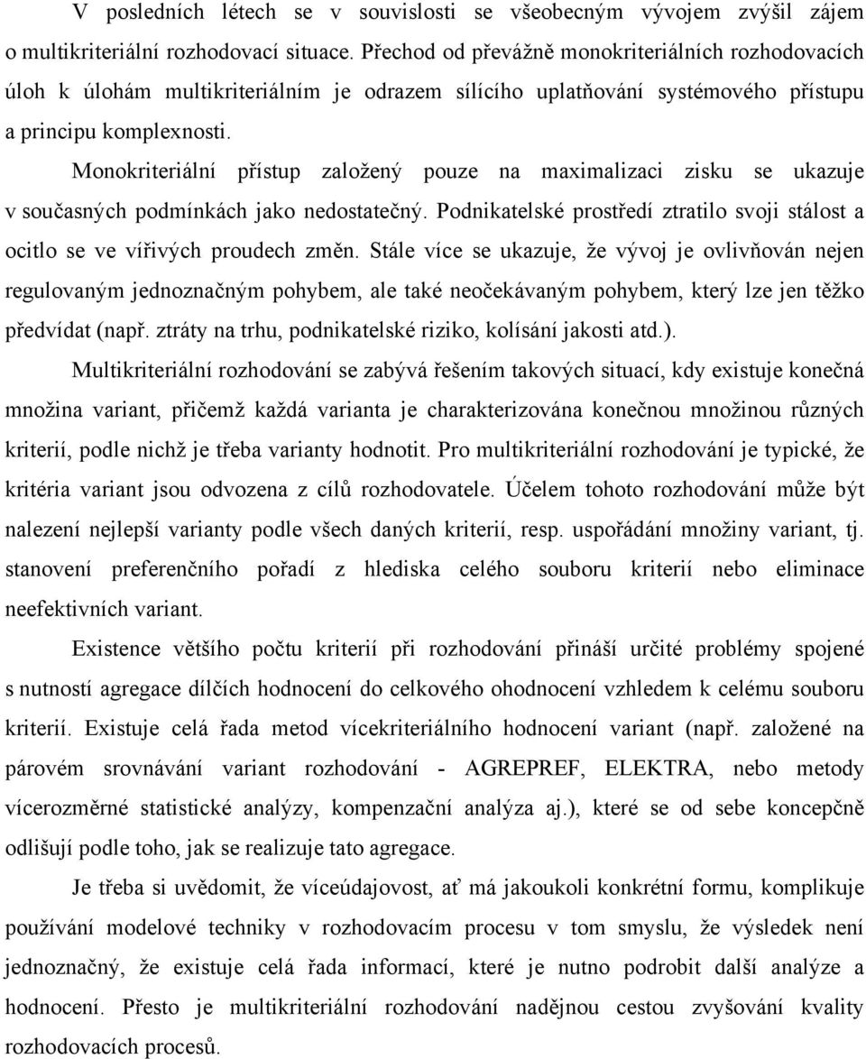 Monokriteriální přístup založený pouze na maximalizaci zisku se ukazuje v současných podmínkách jako nedostatečný. Podnikatelské prostředí ztratilo svoji stálost a ocitlo se ve vířivých proudech změn.