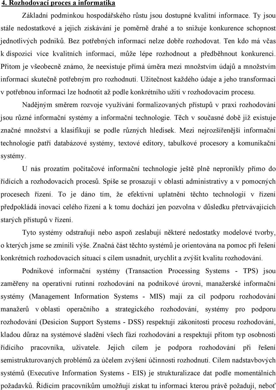 Ten kdo má včas k dispozici více kvalitních informací, může lépe rozhodnout a předběhnout konkurenci.