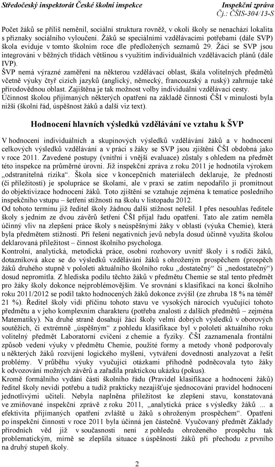 Žáci se SVP jsou integrováni v běžných třídách většinou s využitím individuálních vzdělávacích plánů (dále IVP).