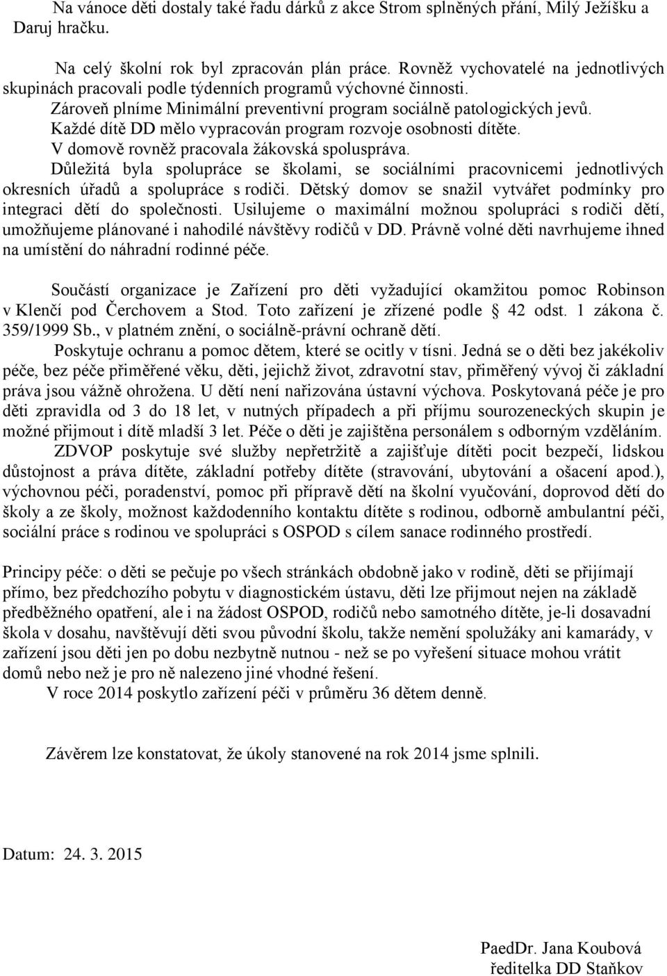 Každé dítě DD mělo vypracován program rozvoje osobnosti dítěte. V domově rovněž pracovala žákovská spoluspráva.