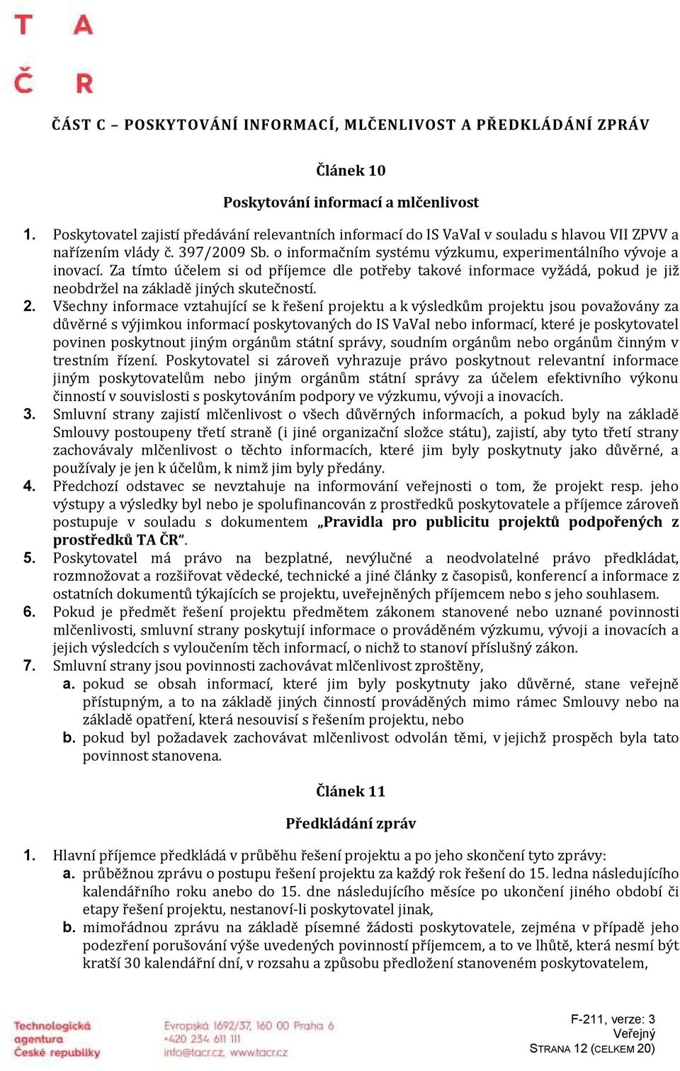Za tímto účelem si od příjemce dle potřeby takové informace vyžádá, pokud je již neobdržel na základě jiných skutečností. 2.