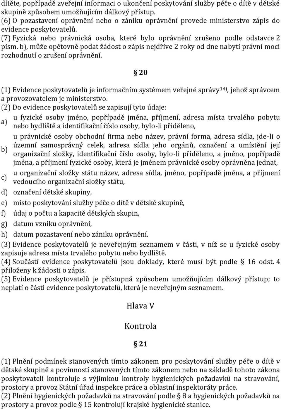 b), může opětovně podat žádost o zápis nejdříve 2 roky od dne nabytí právní moci rozhodnutí o zrušení oprávnění.