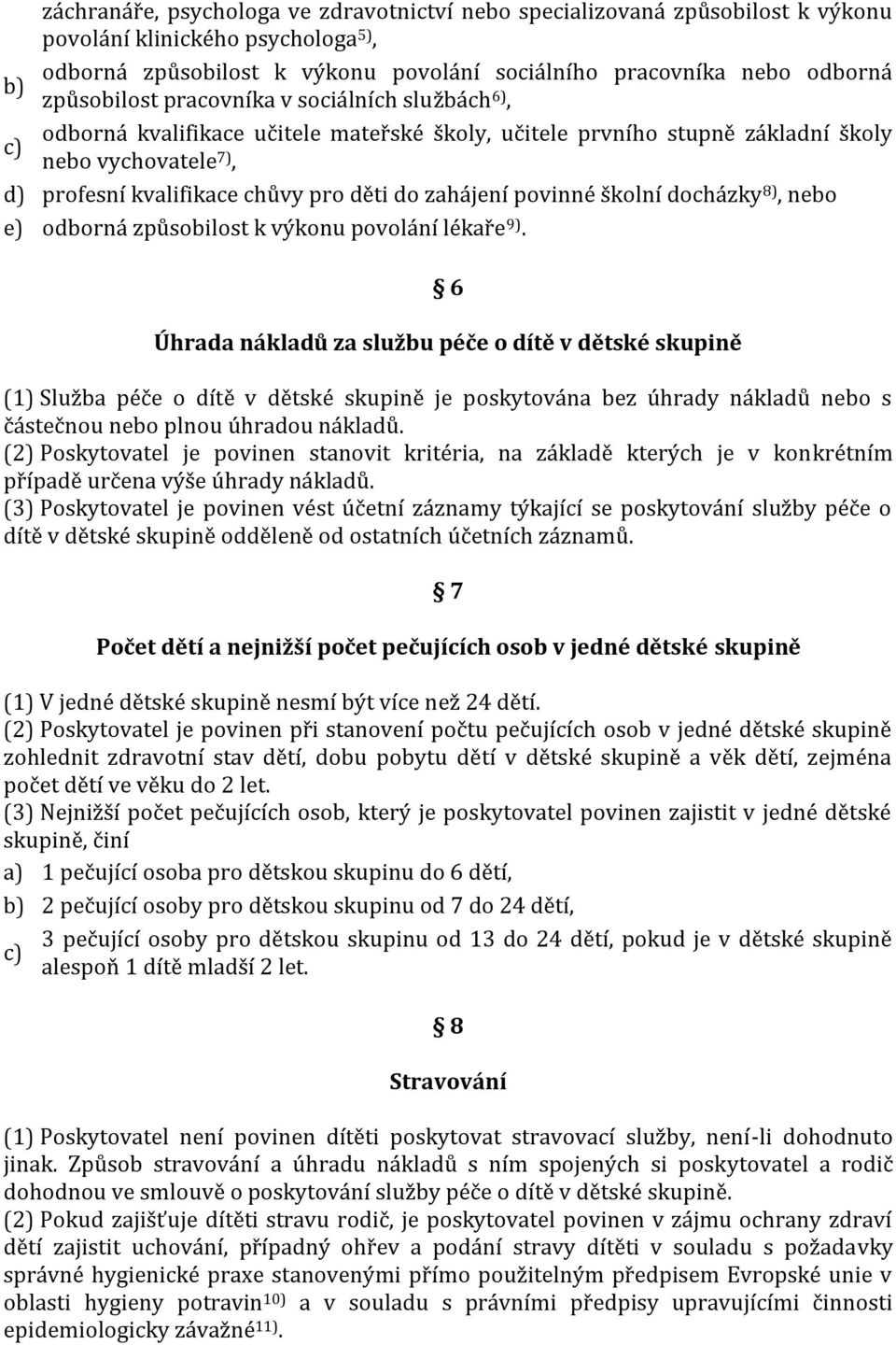 zahájení povinné školní docházky 8), nebo e) odborná způsobilost k výkonu povolání lékaře 9).