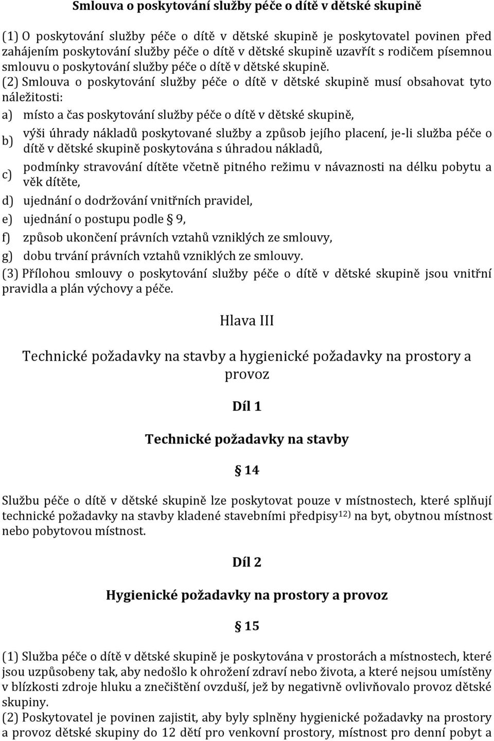 (2) Smlouva o poskytování služby péče o dítě v dětské skupině musí obsahovat tyto náležitosti: a) místo a čas poskytování služby péče o dítě v dětské skupině, výši úhrady nákladů poskytované služby a
