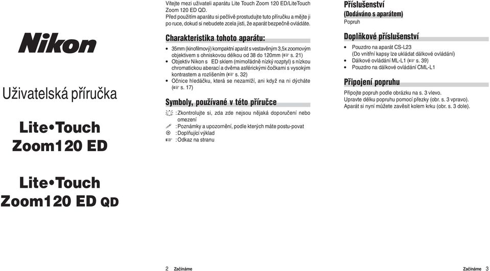 Charakteristika tohoto aparátu: 35mm (kinofilmový) kompaktní aparát s vestavìným 3,5x zoomovým objektivem s ohniskovou délkou od 38 do 120mm ( s.