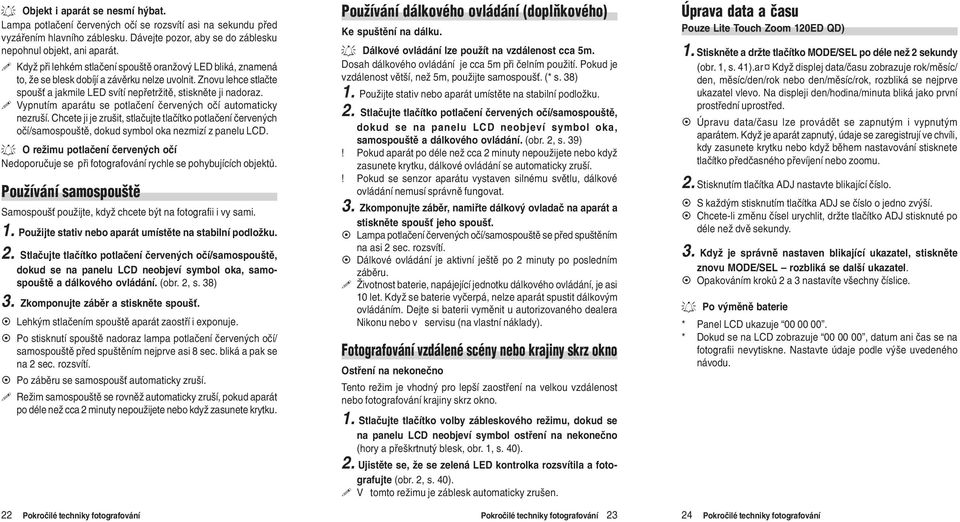 ! Vypnutím aparátu se potlaèení èervených oèí automaticky nezruší. Chcete ji je zrušit, stlaèujte tlaèítko potlaèení èervených oèí/samospouštì, dokud symbol oka nezmizí z panelu LCD.