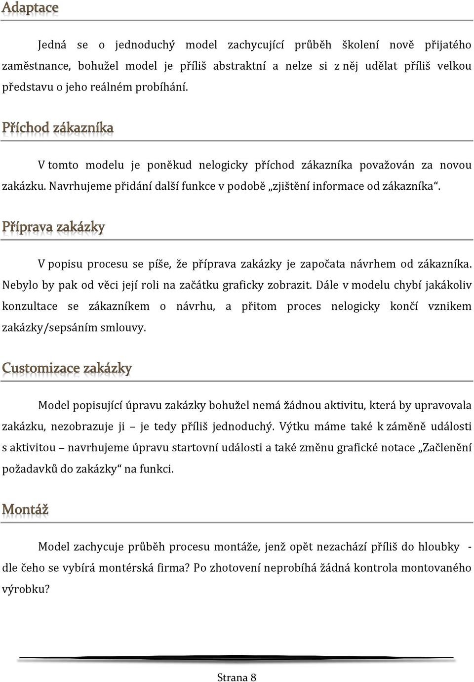 V popisu procesu se píše, že příprava zakázky je započata návrhem od zákazníka. Nebylo by pak od věci její roli na začátku graficky zobrazit.