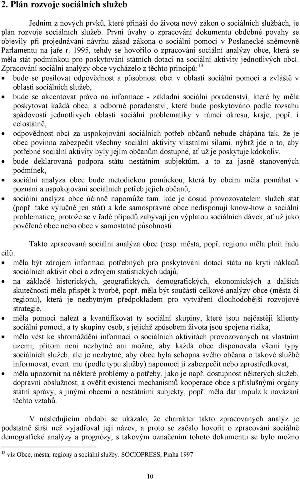 , tehdy se hovořilo o zpracování sociální analýzy obce, která se měla stát podmínkou pro poskytování státních dotací na sociální aktivity jednotlivých obcí.