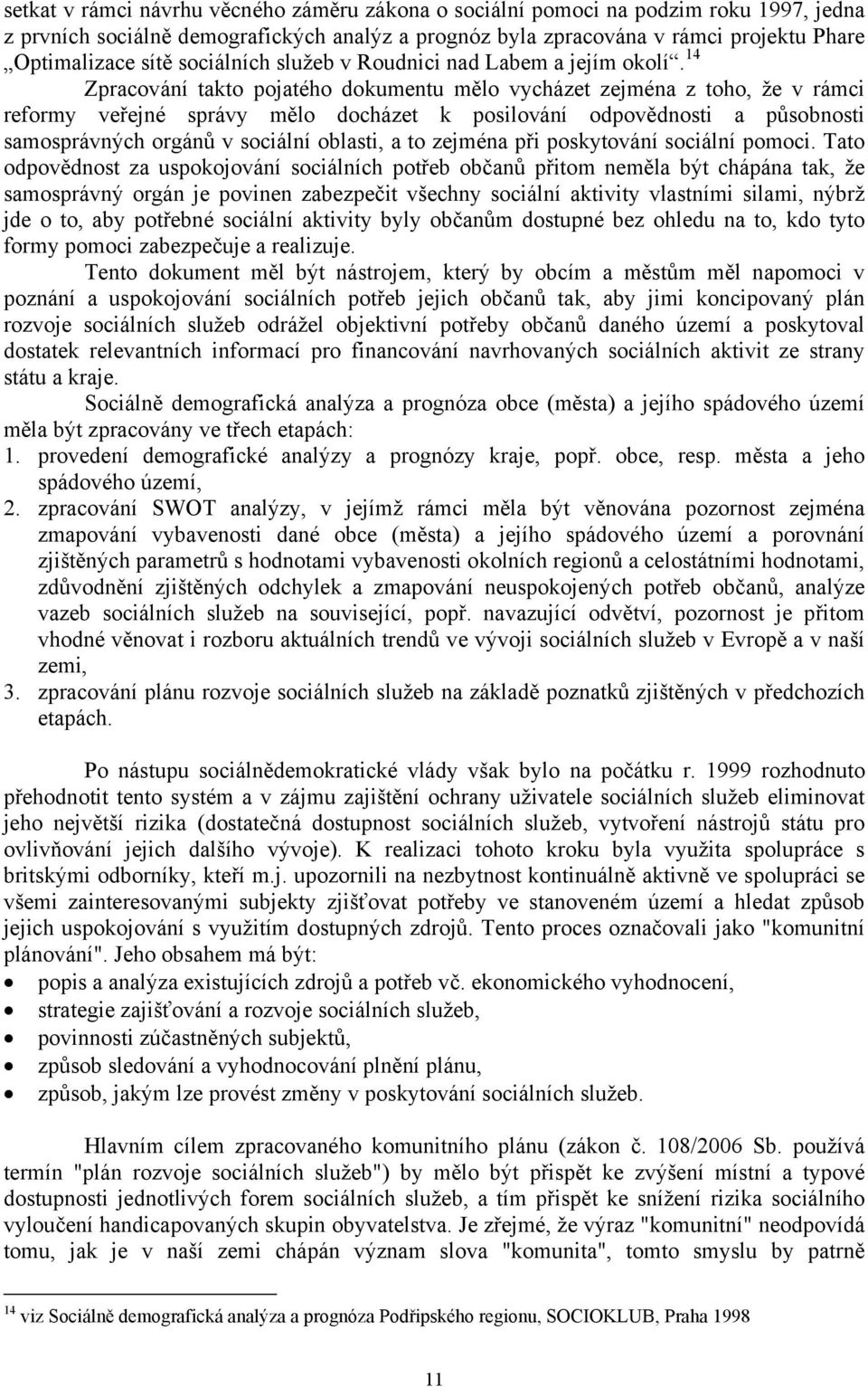 14 Zpracování takto pojatého dokumentu mělo vycházet zejména z toho, že v rámci reformy veřejné správy mělo docházet k posilování odpovědnosti a působnosti samosprávných orgánů v sociální oblasti, a
