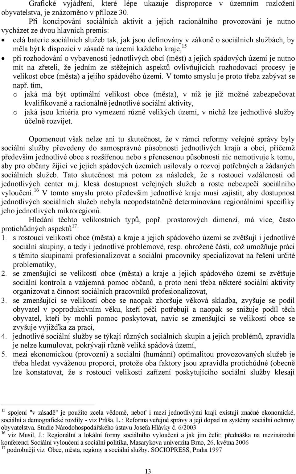 by měla být k dispozici v zásadě na území každého kraje, 15 při rozhodování o vybavenosti jednotlivých obcí (měst) a jejich spádových území je nutno mít na zřeteli, že jedním ze stěžejních aspektů