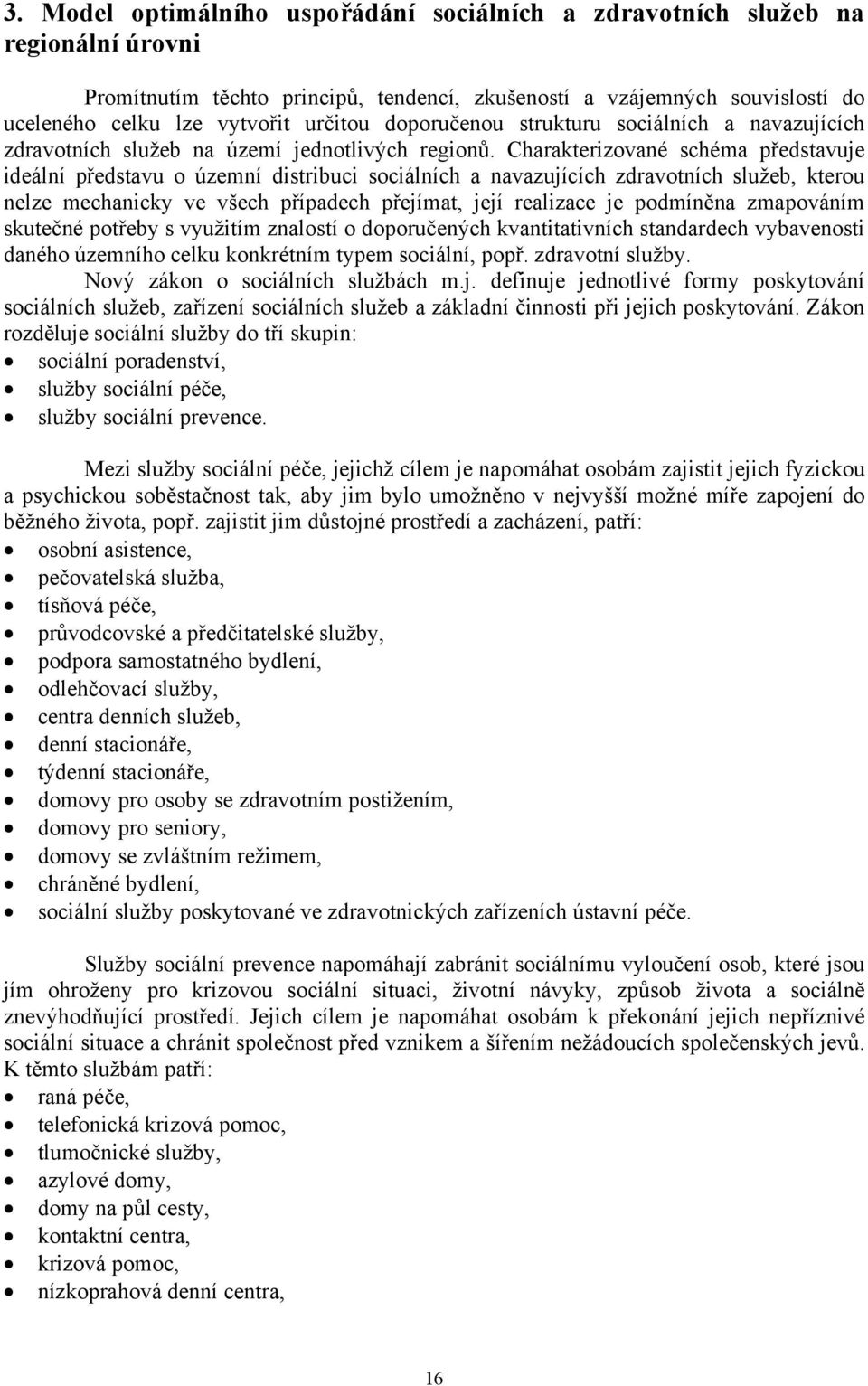 Charakterizované schéma představuje ideální představu o územní distribuci sociálních a navazujících zdravotních služeb, kterou nelze mechanicky ve všech případech přejímat, její realizace je