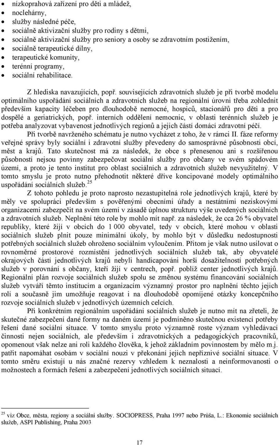 souvisejících zdravotních služeb je při tvorbě modelu optimálního uspořádání sociálních a zdravotních služeb na regionální úrovni třeba zohlednit především kapacity léčeben pro dlouhodobě nemocné,