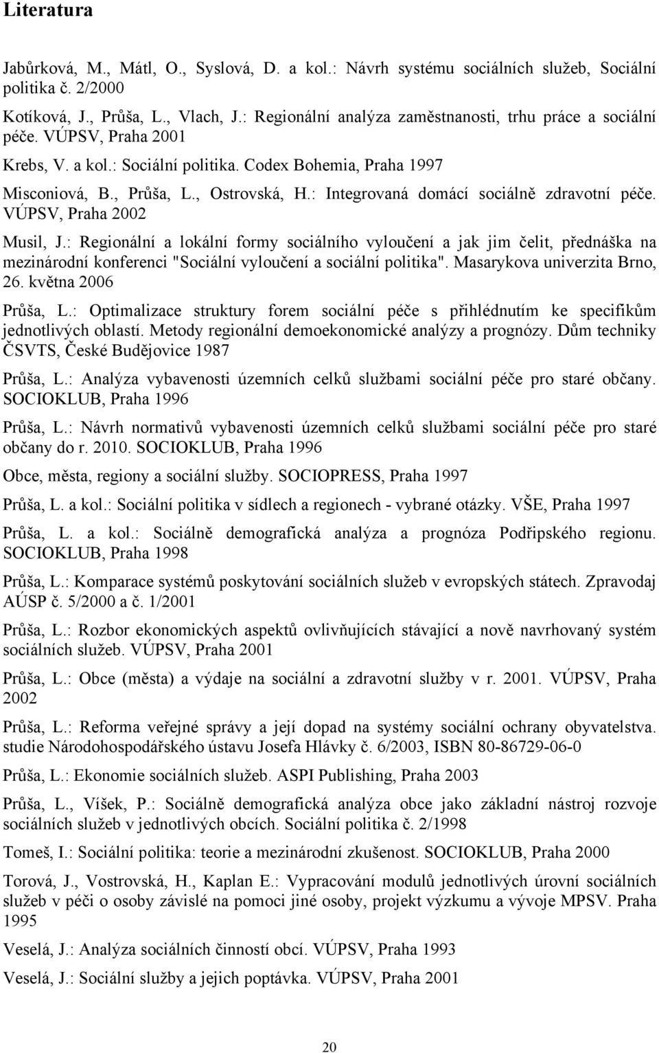 : Integrovaná domácí sociálně zdravotní péče. VÚPSV, Praha 2002 Musil, J.