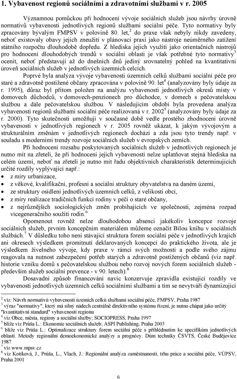 Tyto normativy byly zpracovány bývalým FMPSV v polovině 80.