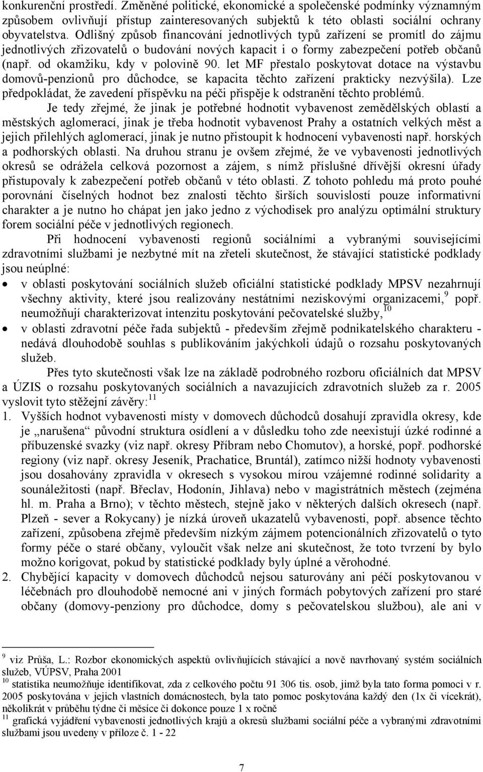 let MF přestalo poskytovat dotace na výstavbu domovů-penzionů pro důchodce, se kapacita těchto zařízení prakticky nezvýšila).