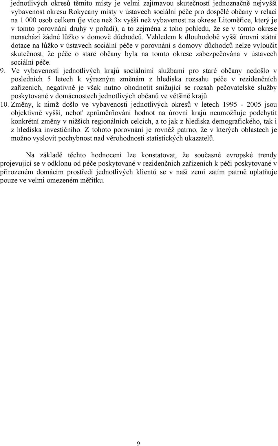 Vzhledem k dlouhodobě vyšší úrovni státní dotace na lůžko v ústavech sociální péče v porovnání s domovy důchodců nelze vyloučit skutečnost, že péče o staré občany byla na tomto okrese zabezpečována v