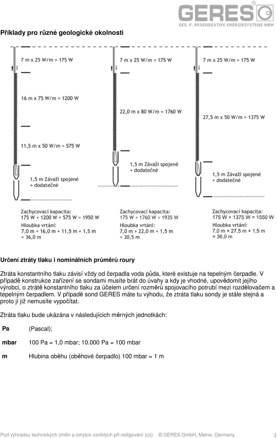 rozdělovačem a tepelným čerpadlem. V případě sond GERES máte tu výhodu, že ztráta tlaku sondy je stále stejná a proto jí již nemusíte vypočítat.