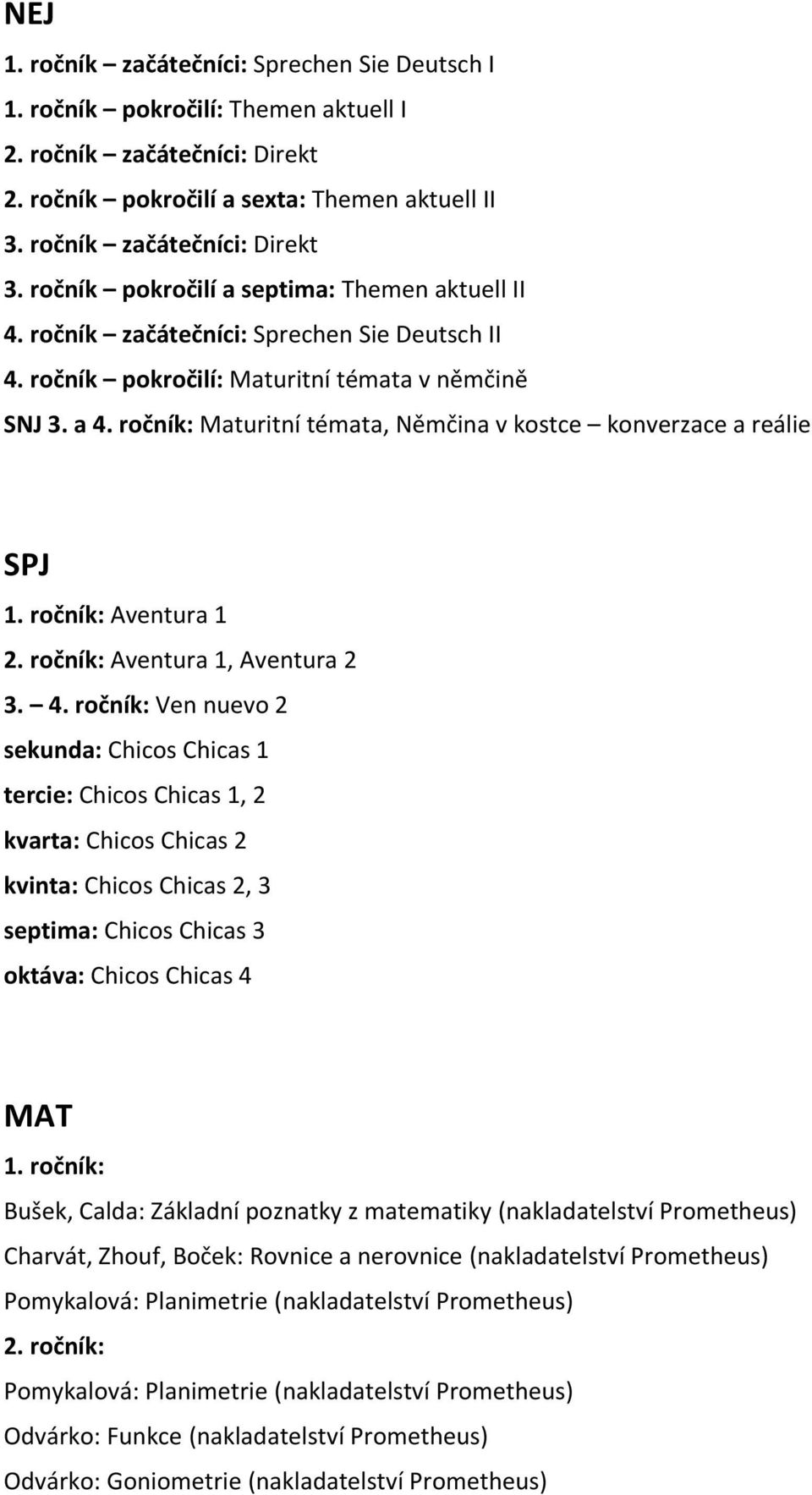 ročník: Maturitní témata, Němčina v kostce konverzace a reálie SPJ Aventura 1 Aventura 1, Aventura 2 3. 4.