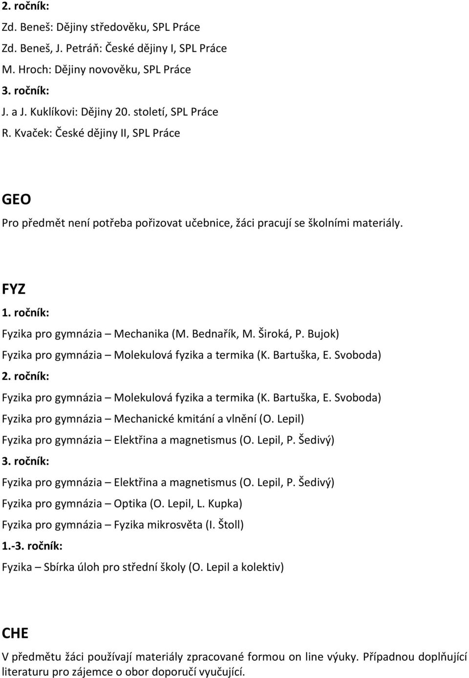 Bujok) Fyzika pro gymnázia Molekulová fyzika a termika (K. Bartuška, E. Svoboda) Fyzika pro gymnázia Molekulová fyzika a termika (K. Bartuška, E. Svoboda) Fyzika pro gymnázia Mechanické kmitání a vlnění (O.