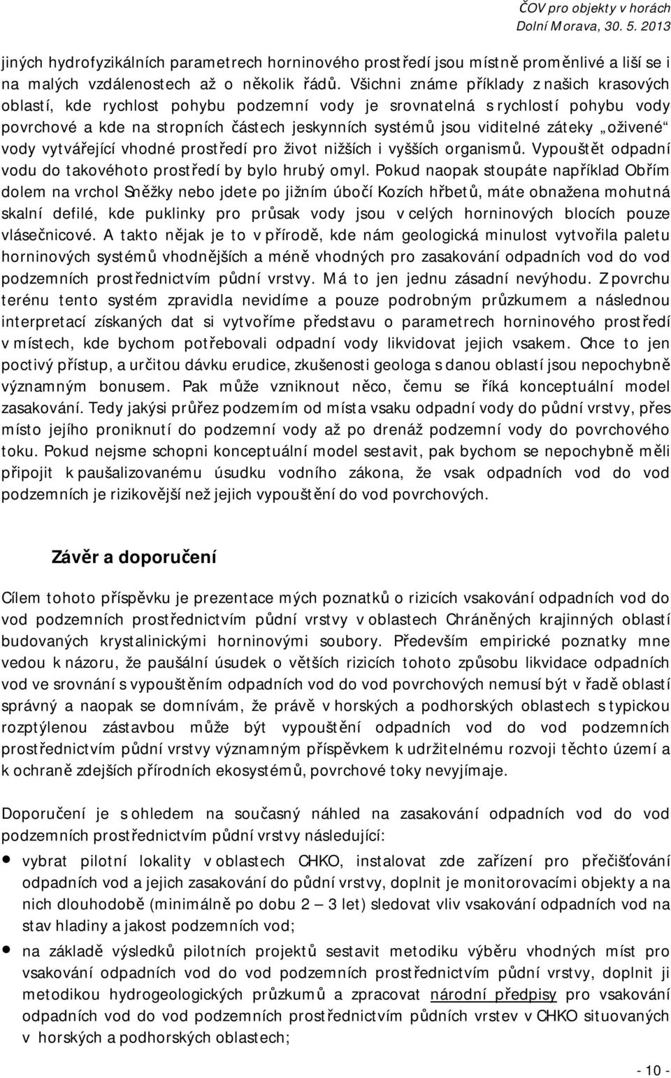 záteky oživené vody vytvářející vhodné prostředí pro život nižších i vyšších organismů. Vypouštět odpadní vodu do takovéhoto prostředí by bylo hrubý omyl.