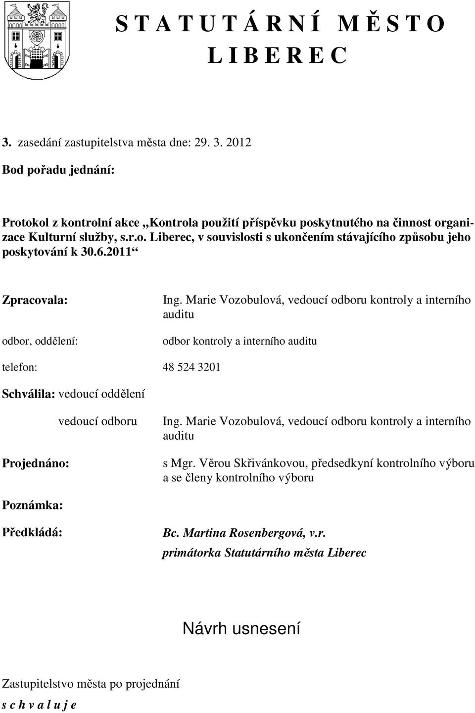 Marie Vozobulová, vedoucí odboru kontroly a interního auditu odbor kontroly a interního auditu telefon: 48 524 3201 Schválila: vedoucí oddělení Projednáno: vedoucí odboru Ing.