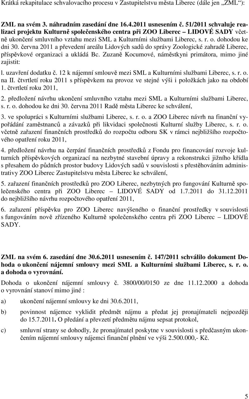 června 2011 a převedení areálu Lidových sadů do správy Zoologické zahradě Liberec, příspěvkové organizaci a ukládá Bc. Zuzaně Kocumové, náměstkyni primátora, mimo jiné zajistit: l. uzavření dodatku č.