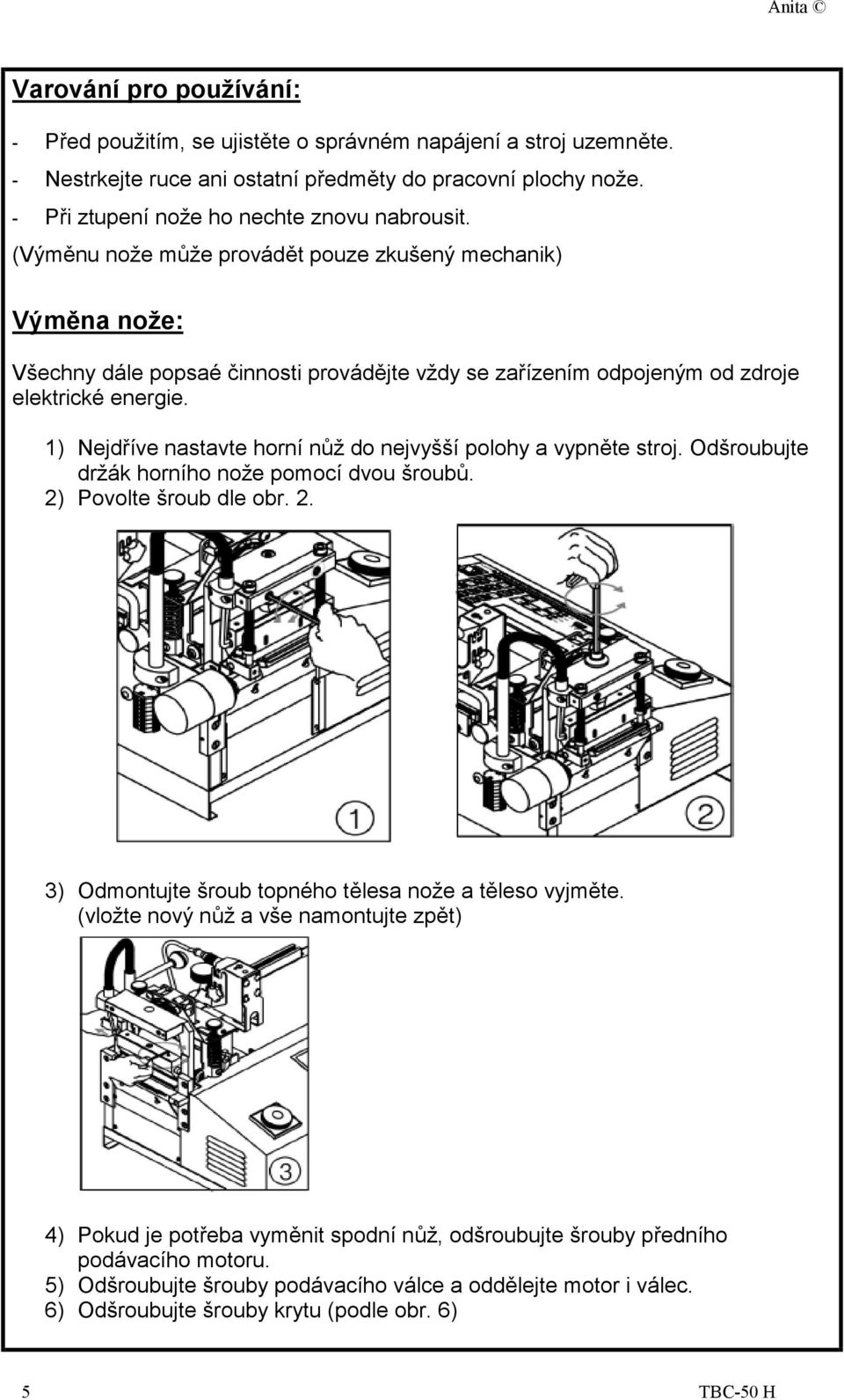 1) Nejdříve nastavte horní nůž do nejvyšší polohy a vypněte stroj. Odšroubujte držák horního nože pomocí dvou šroubů. 2) Povolte šroub dle obr. 2. 3) Odmontujte šroub topného tělesa nože a těleso vyjměte.