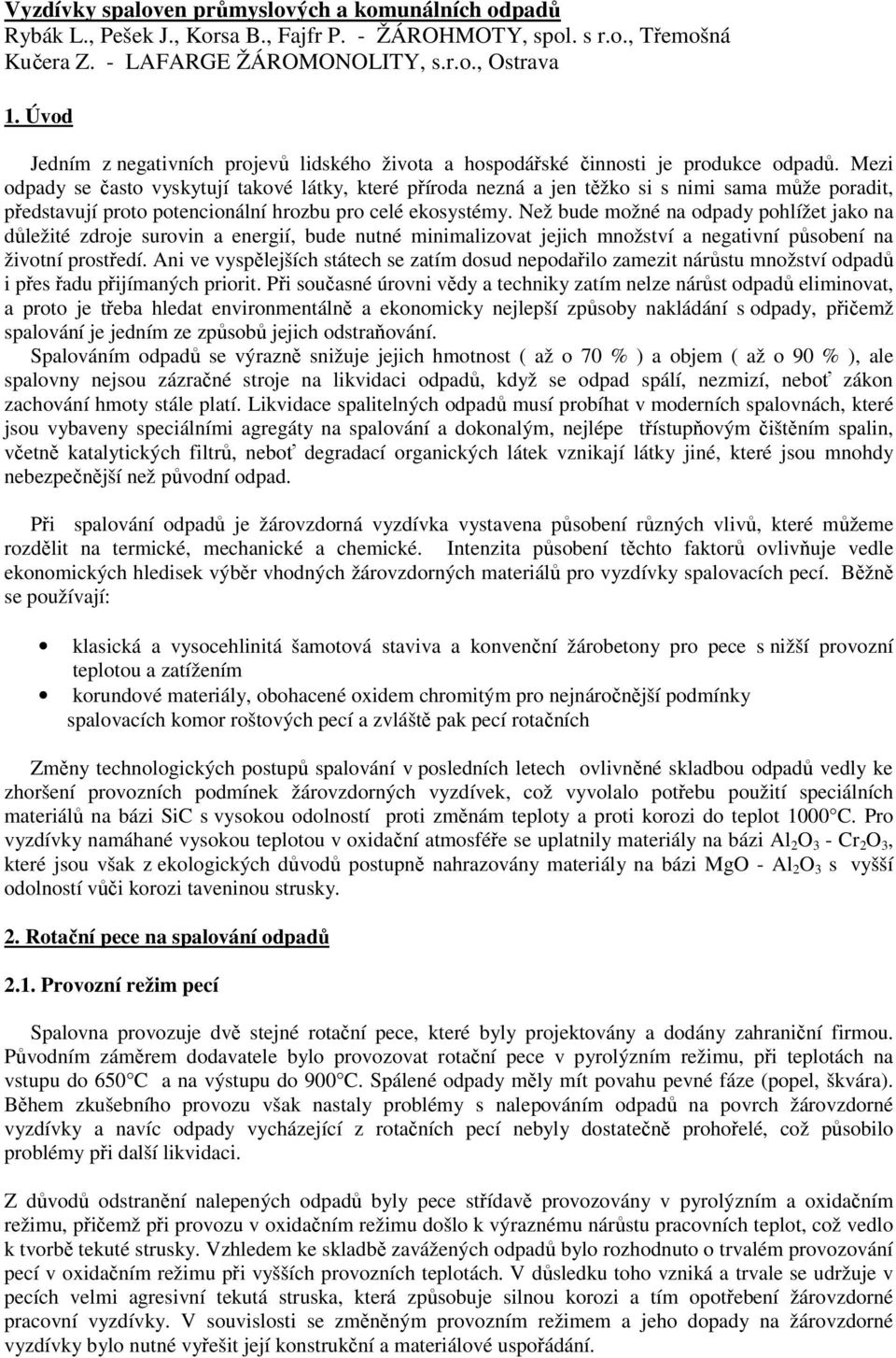 Mezi odpady se často vyskytují takové látky, které příroda nezná a jen těžko si s nimi sama může poradit, představují proto potencionální hrozbu pro celé ekosystémy.