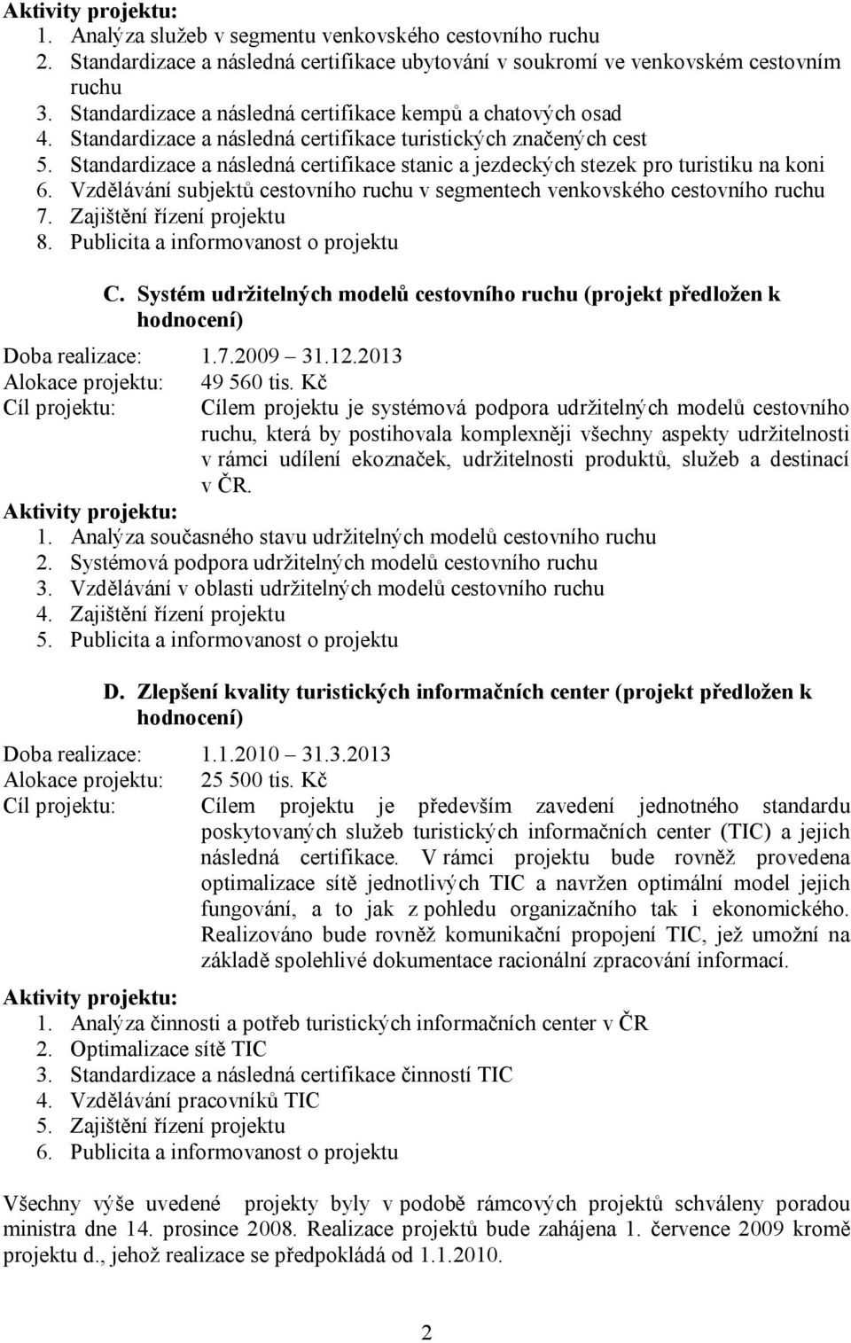 Standardizace a následná certifikace stanic a jezdeckých stezek pro turistiku na koni 6. Vzdělávání subjektů cestovního ruchu v segmentech venkovského cestovního ruchu 7. Zajištění řízení projektu 8.