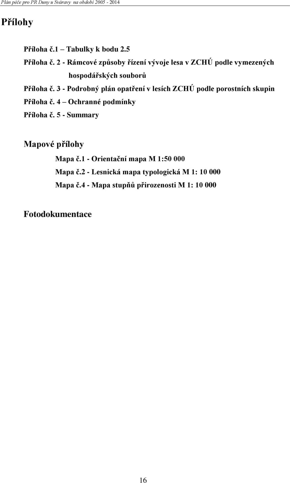 3 - Podrobný plán opatření v lesích ZCHÚ podle porostních skupin Příloha č. 4 Ochranné podmínky Příloha č.