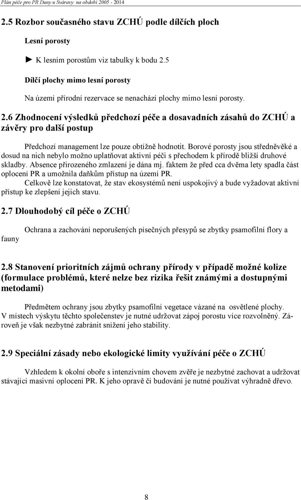 6 Zhodnocení výsledků předchozí péče a dosavadních zásahů do ZCHÚ a závěry pro další postup Předchozí management lze pouze obtížně hodnotit.