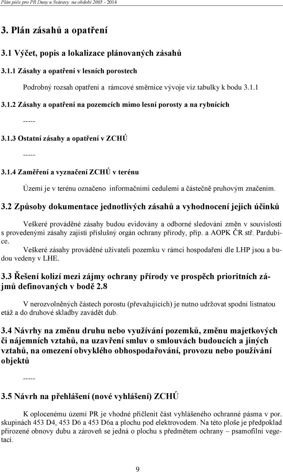 1.4 Zaměření a vyznačení ZCHÚ v terénu Území je v terénu označeno informačními cedulemi a částečně pruhovým značením. 3.