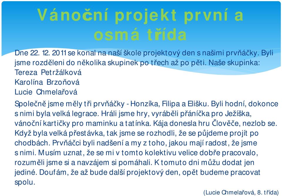 Hráli jsme hry, vyráběli přáníčka pro Ježíška, vánoční kartičky pro maminku a tatínka. Kája donesla hru Člověče, nezlob se.