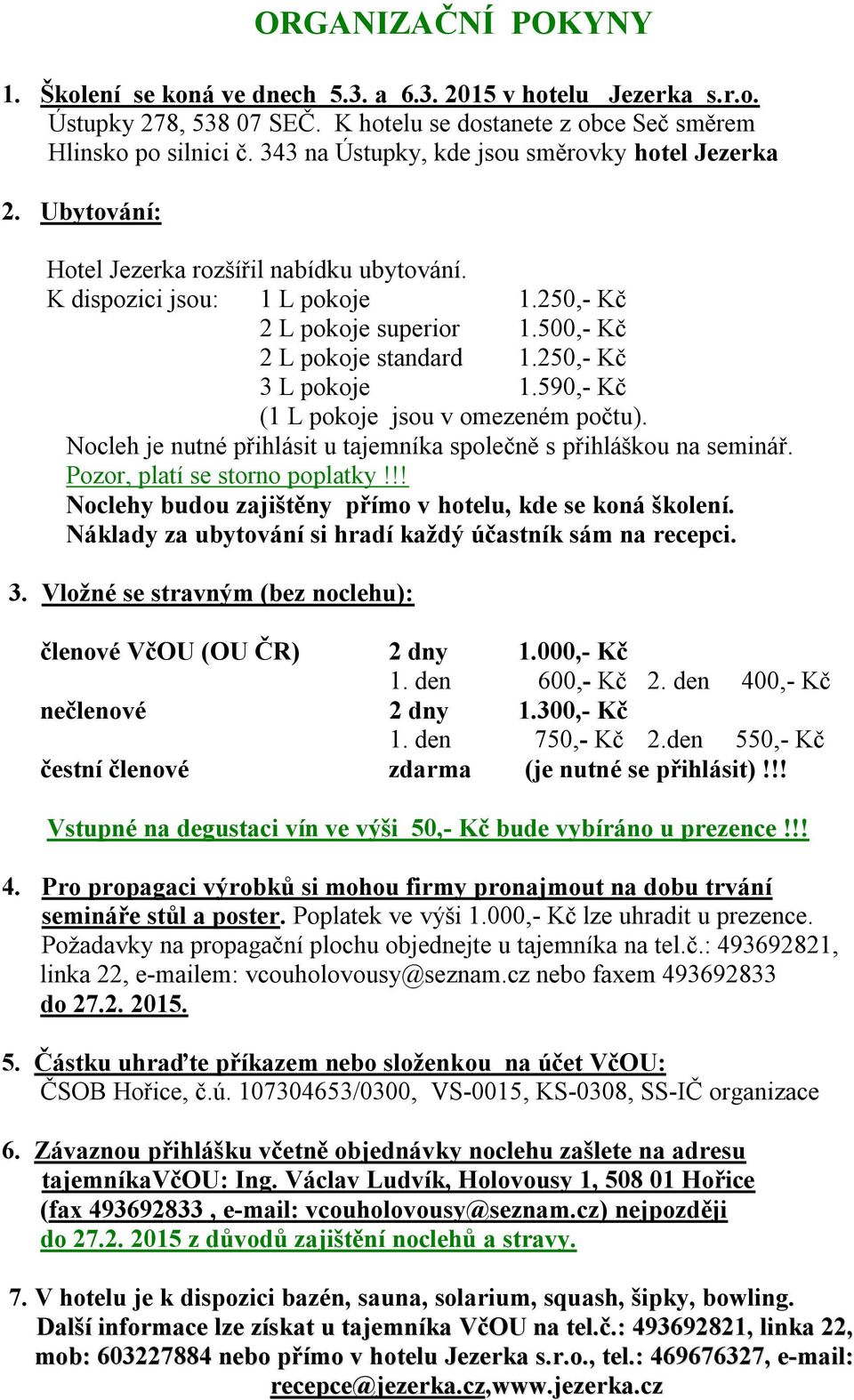 250,- Kč 3 L pokoje 1.590,- Kč (1 L pokoje jsou v omezeném počtu). Nocleh je nutné přihlásit u tajemníka společně s přihláškou na seminář. Pozor, platí se storno poplatky!