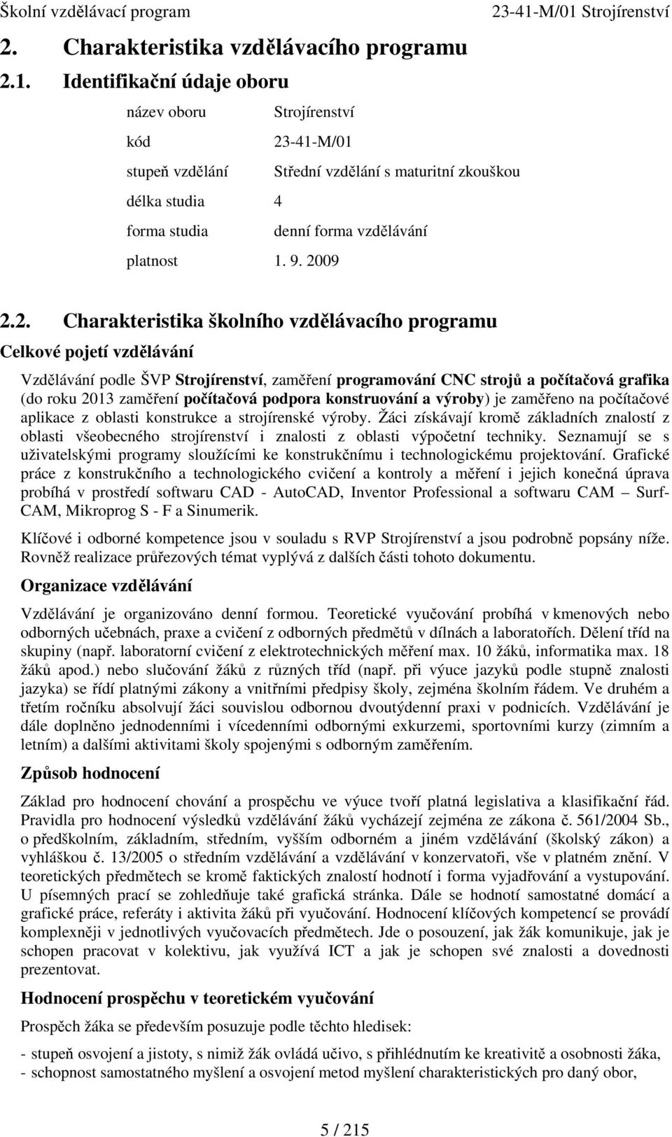 -41-M/01 stupeň vzdělání Střední vzdělání s maturitní zkouškou délka studia 4 forma studia denní forma vzdělávání platnost 1. 9. 20