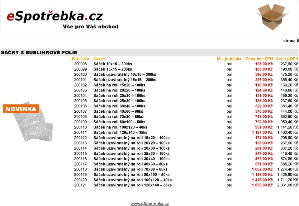 20x30 100ks bal 141,00 Kč 169,20 Kč 200105 Sáček na roli 25x30 100ks bal 198,00 Kč 237,60 Kč 200106 Sáček na roli 30x40 100ks bal 322,00 Kč 386,40 Kč 200107 Sáček na roli 40x60 80ks bal 370,00 Kč