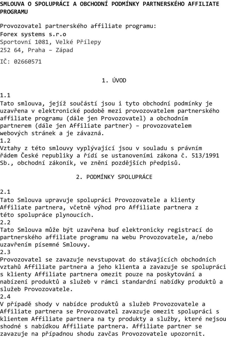 1 Tato smlouva, jejíž součástí jsou i tyto obchodní podmínky je uzavřena v elektronické podobě mezi provozovatelem partnerského affiliate programu (dále jen Provozovatel) a obchodním partnerem (dále