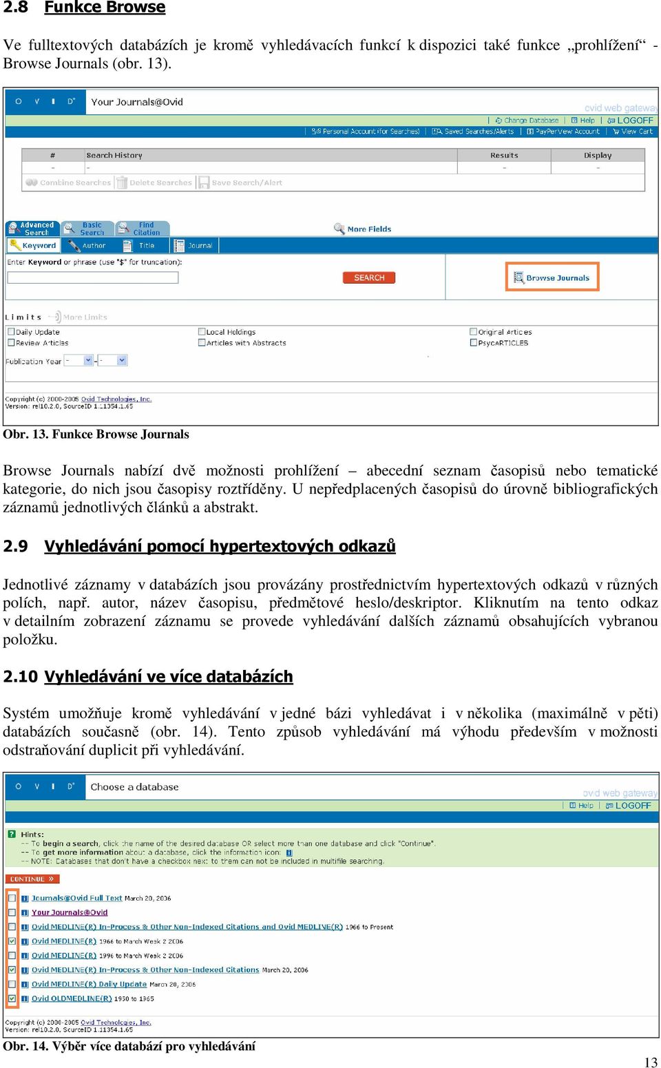 U nepředplacených časopisů do úrovně bibliografických záznamů jednotlivých článků a abstrakt. 2.