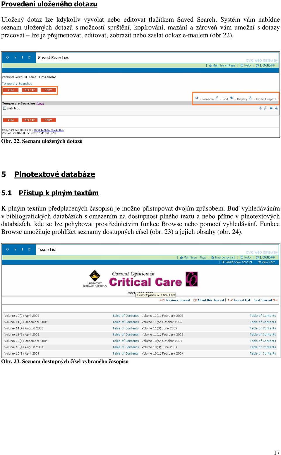 Obr. 22. Seznam uložených dotazů 5 Plnotextové databáze 5.1 Přístup k plným textům K plným textům předplacených časopisů je možno přistupovat dvojím způsobem.