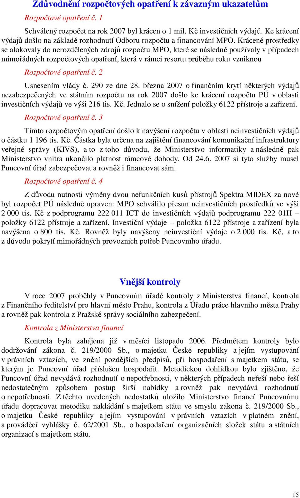 Krácené prostředky se alokovaly do nerozdělených zdrojů rozpočtu MPO, které se následně používaly v případech mimořádných rozpočtových opatření, která v rámci resortu průběhu roku vzniknou Rozpočtové