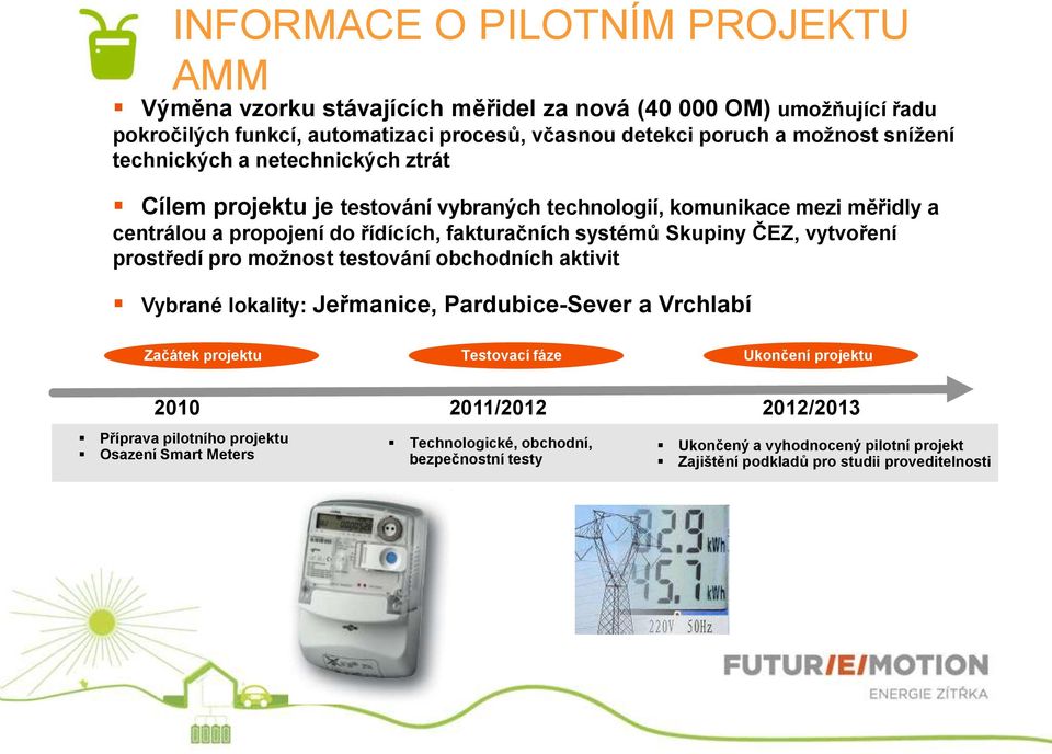ČEZ, vytvoření prostředí pro možnost testování obchodních aktivit Vybrané lokality: Jeřmanice, Pardubice-Sever a Vrchlabí Začátek projektu Testovací fáze Ukončení projektu 2010