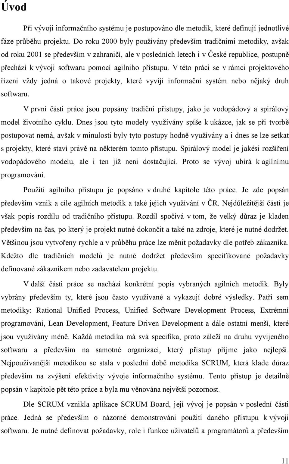 agilního přístupu. V této práci se v rámci projektového řízení vţdy jedná o takové projekty, které vyvíjí informační systém nebo nějaký druh softwaru.