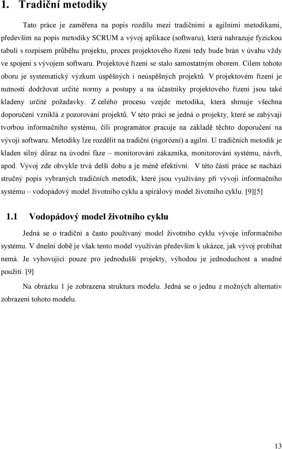 Cílem tohoto oboru je systematický výzkum úspěšných i neúspěšných projektů.