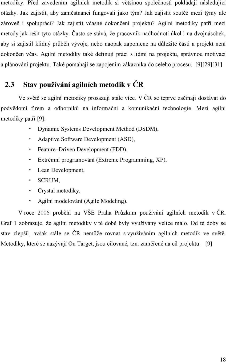 Často se stává, ţe pracovník nadhodnotí úkol i na dvojnásobek, aby si zajistil klidný průběh vývoje, nebo naopak zapomene na důleţité části a projekt není dokončen včas.