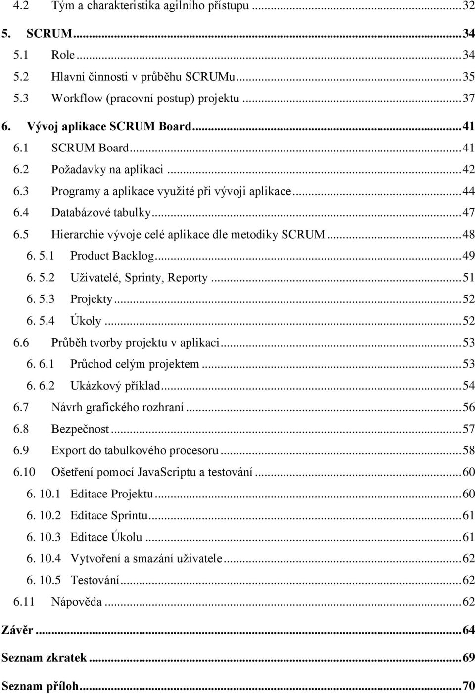 5 Hierarchie vývoje celé aplikace dle metodiky SCRUM... 48 6. 5.1 Product Backlog... 49 6. 5.2 Uţivatelé, Sprinty, Reporty... 51 6. 5.3 Projekty... 52 6. 5.4 Úkoly... 52 6.6 Průběh tvorby projektu v aplikaci.