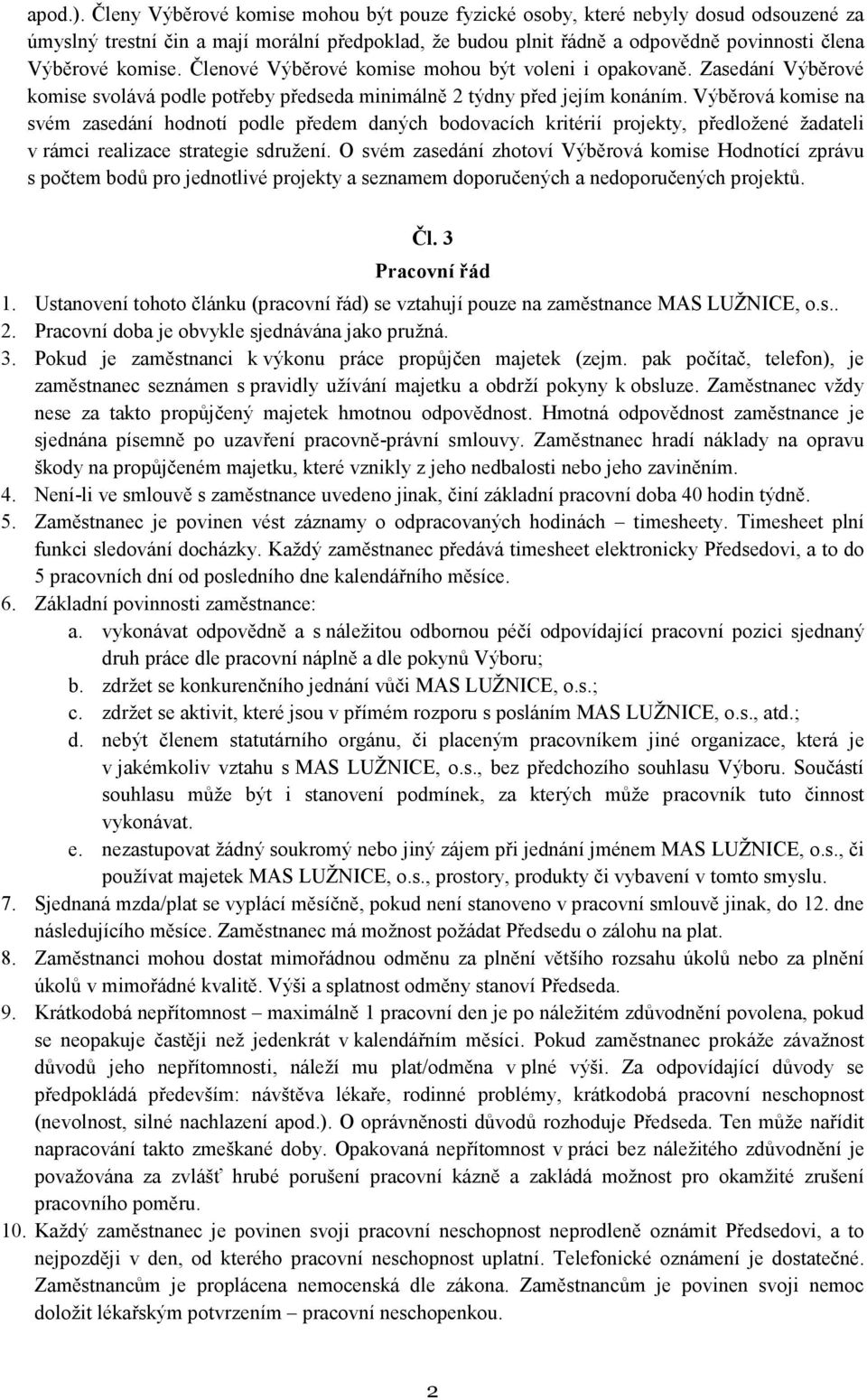 Členové Výběrové komise mohou být voleni i opakovaně. Zasedání Výběrové komise svolává podle potřeby předseda minimálně 2 týdny před jejím konáním.
