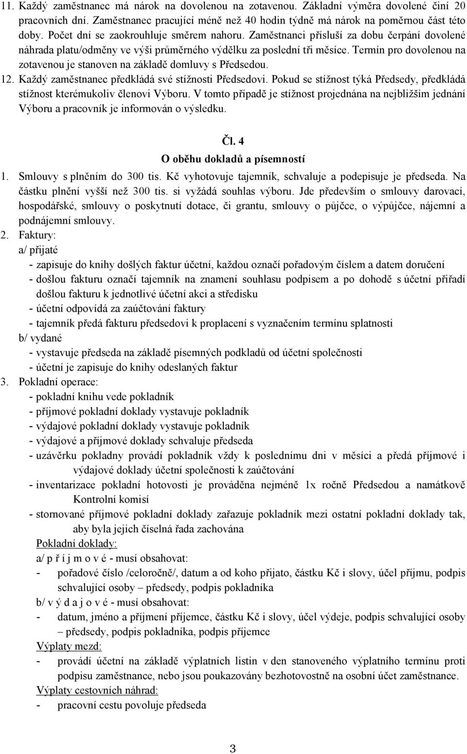 Termín pro dovolenou na zotavenou je stanoven na základě domluvy s Předsedou. 12. Každý zaměstnanec předkládá své stížnosti Předsedovi.