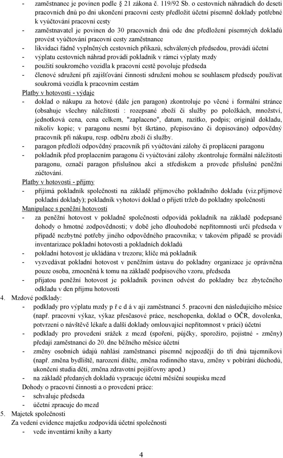ode dne předložení písemných dokladů provést vyúčtování pracovní cesty zaměstnance - likvidaci řádně vyplněných cestovních příkazů, schválených předsedou, provádí účetní - výplatu cestovních náhrad