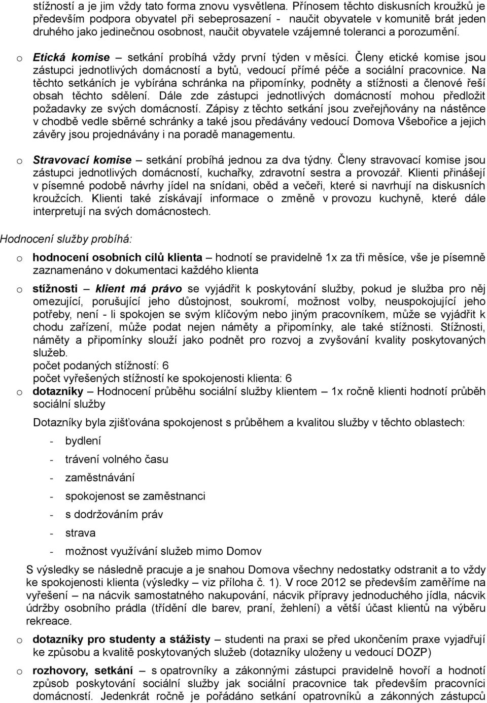 porozumění. o Etická komise setkání probíhá vždy první týden v měsíci. Členy etické komise jsou zástupci jednotlivých domácností a bytů, vedoucí přímé péče a sociální pracovnice.