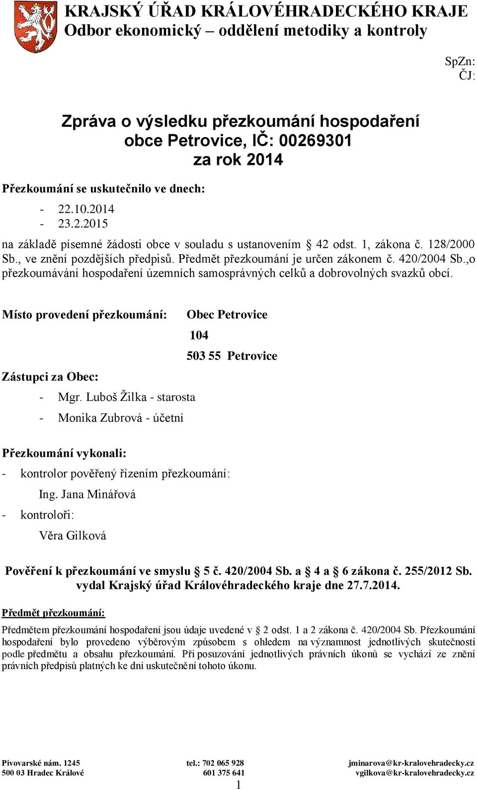 Předmět přezkoumání je určen zákonem č. 420/2004 Sb.,o přezkoumávání hospodaření územních samosprávných celků a dobrovolných svazků obcí.